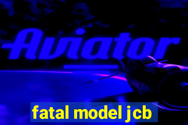 fatal model jcb